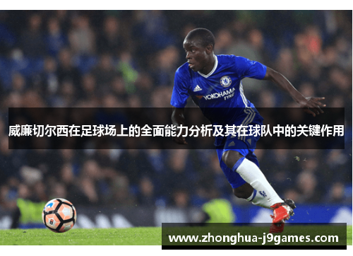 威廉切尔西在足球场上的全面能力分析及其在球队中的关键作用 威廉切尔西在足球场上的全面能力分析及其在球队中的关键作用