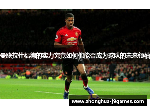 曼联拉什福德的实力究竟如何他能否成为球队的未来领袖 曼联拉什福德的实力究竟如何他能否成为球队的未来领袖