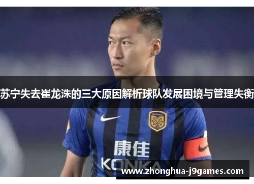 苏宁失去崔龙洙的三大原因解析球队发展困境与管理失衡