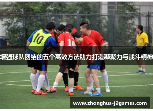 增强球队团结的五个高效方法助力打造凝聚力与战斗精神