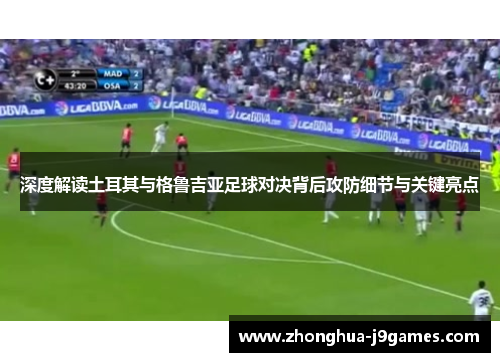 深度解读土耳其与格鲁吉亚足球对决背后攻防细节与关键亮点 深度解读土耳其与格鲁吉亚足球对决背后攻防细节与关键亮点