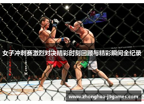 女子冲刺赛激烈对决精彩时刻回顾与精彩瞬间全纪录 女子冲刺赛激烈对决精彩时刻回顾与精彩瞬间全纪录