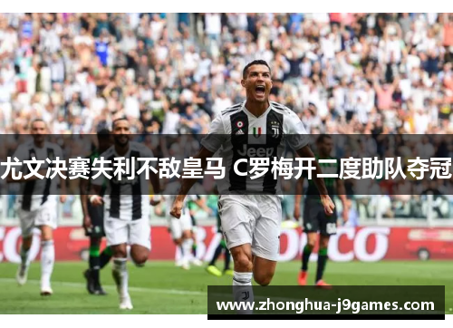 尤文决赛失利不敌皇马 C罗梅开二度助队夺冠 尤文决赛失利不敌皇马 C罗梅开二度助队夺冠