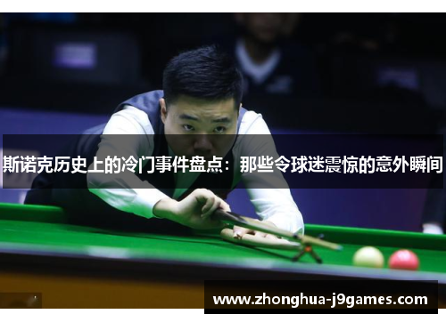 斯诺克历史上的冷门事件盘点:那些令球迷震惊的意外瞬间 斯诺克历史上的冷门事件盘点:那些令球迷震惊的意外瞬间
