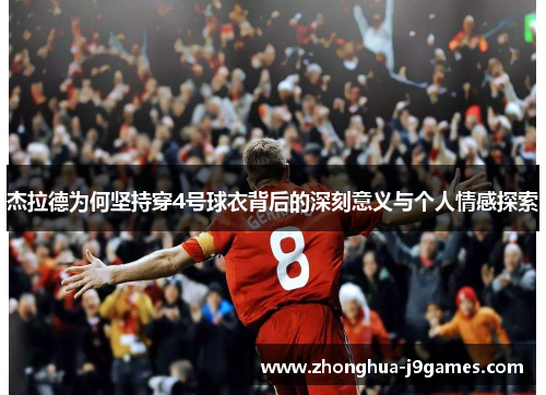杰拉德为何坚持穿4号球衣背后的深刻意义与个人情感探索 杰拉德为何坚持穿4号球衣背后的深刻意义与个人情感探索