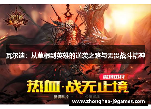 瓦尔迪:从草根到英雄的逆袭之路与无畏战斗精神 瓦尔迪:从草根到英雄的逆袭之路与无畏战斗精神