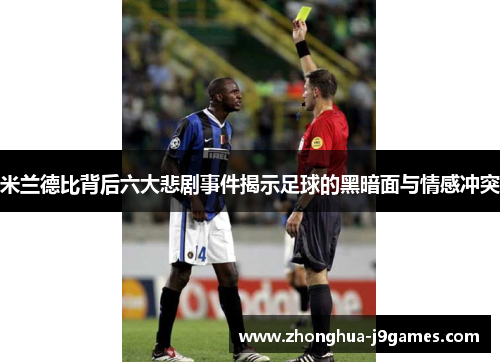 米兰德比背后六大悲剧事件揭示足球的黑暗面与情感冲突