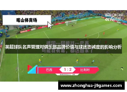 英超球队名声管理对俱乐部品牌价值与球迷忠诚度的影响分析 英超球队名声管理对俱乐部品牌价值与球迷忠诚度的影响分析