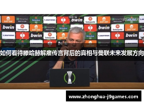 如何看待滕哈赫解雇传言背后的真相与曼联未来发展方向 如何看待滕哈赫解雇传言背后的真相与曼联未来发展方向