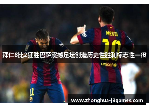 拜仁8比2狂胜巴萨震撼足坛创造历史性胜利标志性一役