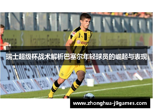 瑞士超级杯战术解析巴塞尔年轻球员的崛起与表现