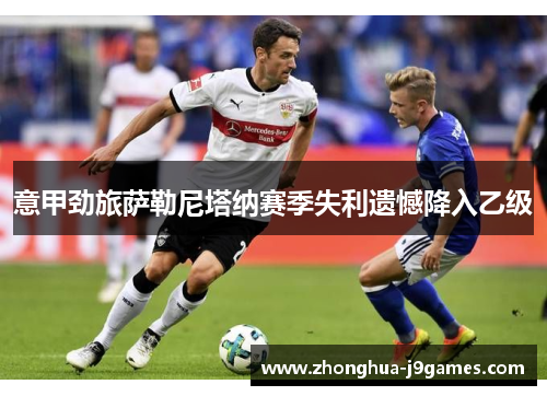 意甲劲旅萨勒尼塔纳赛季失利遗憾降入乙级