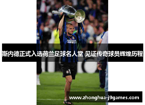 斯内德正式入选荷兰足球名人堂 见证传奇球员辉煌历程