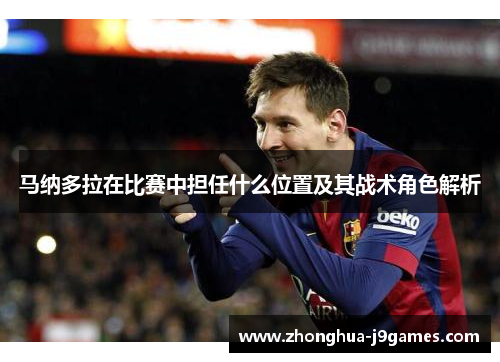马纳多拉在比赛中担任什么位置及其战术角色解析 马纳多拉在比赛中担任什么位置及其战术角色解析